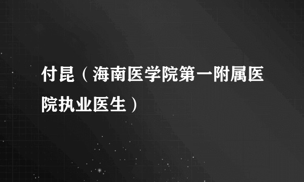 付昆（海南医学院第一附属医院执业医生）