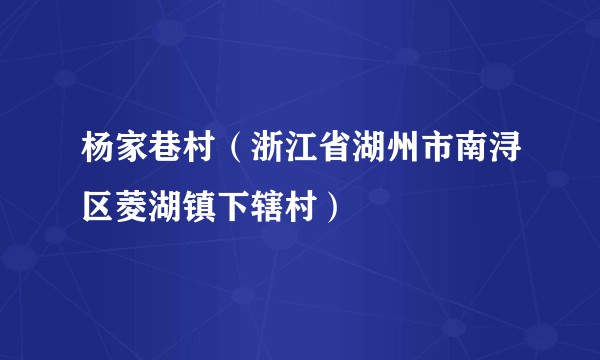 杨家巷村（浙江省湖州市南浔区菱湖镇下辖村）