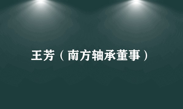 王芳（南方轴承董事）