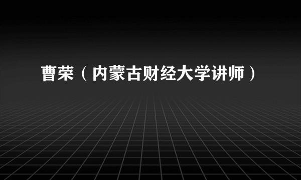 曹荣（内蒙古财经大学讲师）