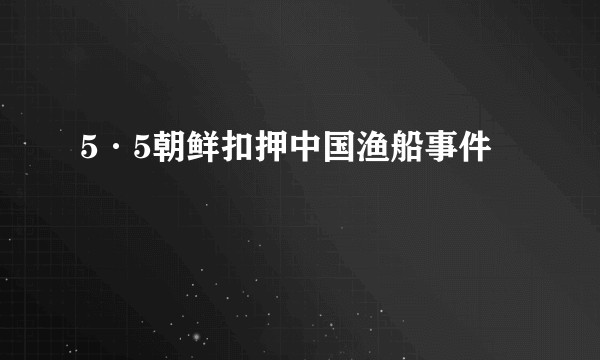 5·5朝鲜扣押中国渔船事件