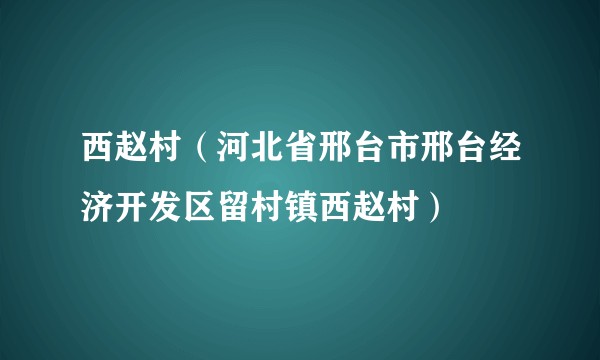 西赵村（河北省邢台市邢台经济开发区留村镇西赵村）
