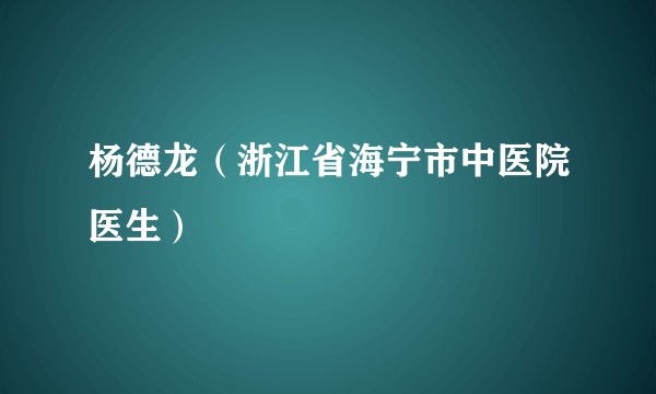 杨德龙（浙江省海宁市中医院医生）