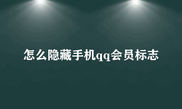 怎么隐藏手机qq会员标志