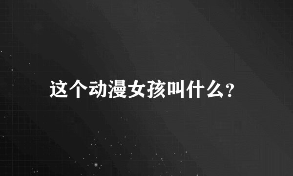 这个动漫女孩叫什么？
