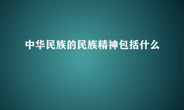 中华民族的民族精神包括什么