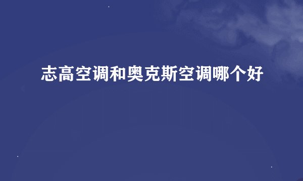 志高空调和奥克斯空调哪个好
