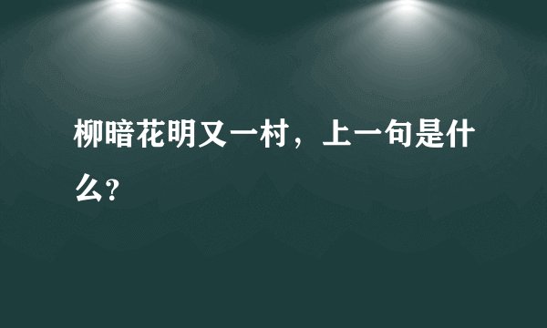 柳暗花明又一村，上一句是什么？