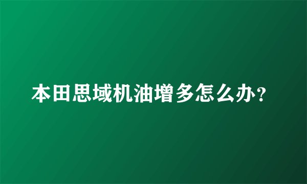 本田思域机油增多怎么办？