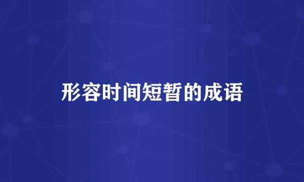 形容时间短暂的成语