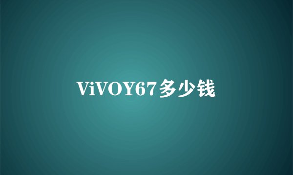 ViVOY67多少钱