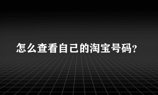 怎么查看自己的淘宝号码？