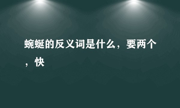 蜿蜒的反义词是什么，要两个，快