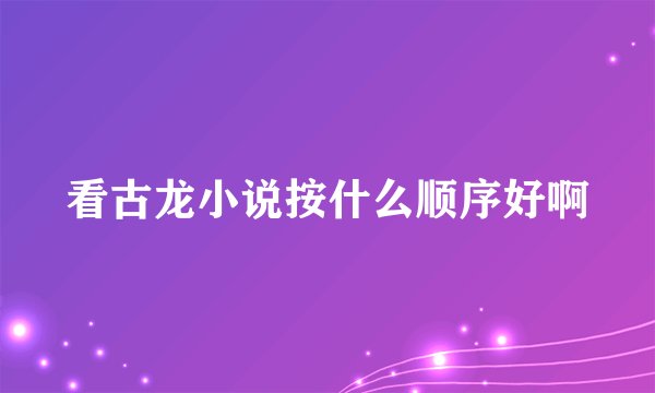 看古龙小说按什么顺序好啊