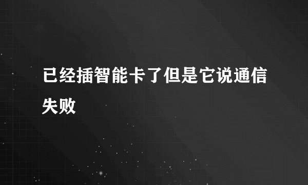 已经插智能卡了但是它说通信失败