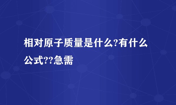 相对原子质量是什么?有什么公式??急需