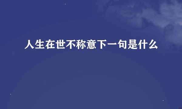 人生在世不称意下一句是什么