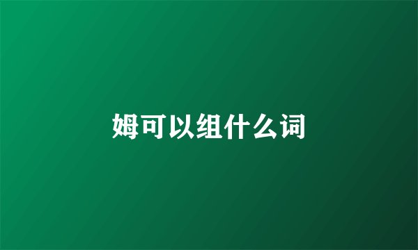 姆可以组什么词