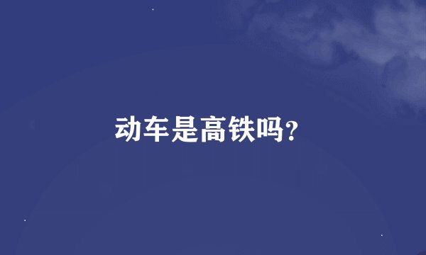 动车是高铁吗？