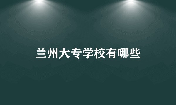 兰州大专学校有哪些