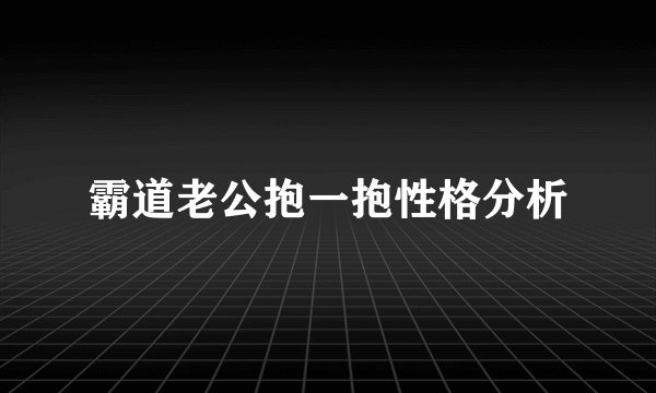 霸道老公抱一抱性格分析