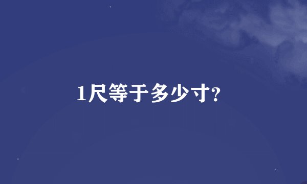 1尺等于多少寸？