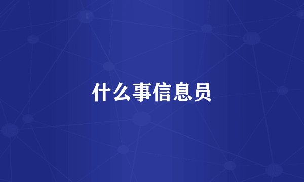 什么事信息员