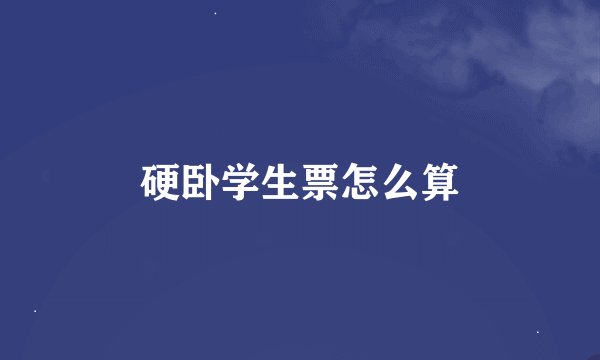 硬卧学生票怎么算