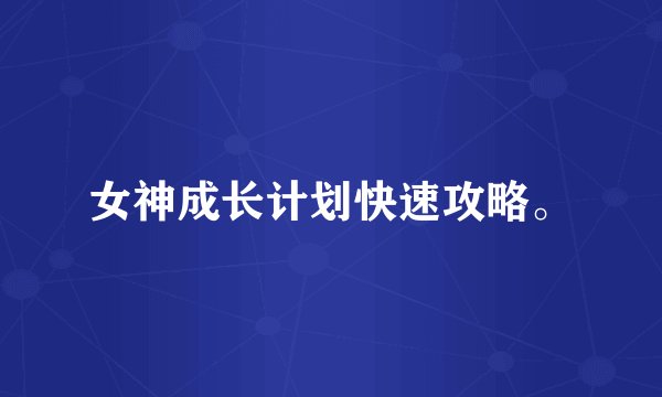 女神成长计划快速攻略。