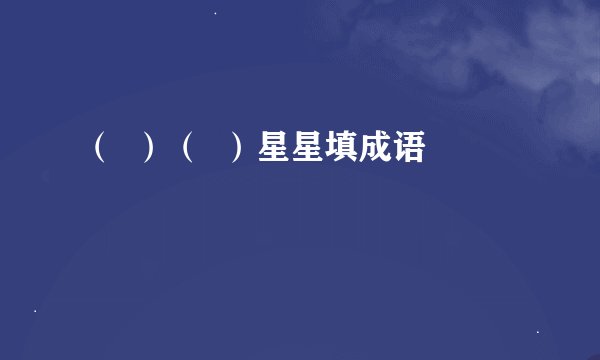 （  ）（  ）星星填成语