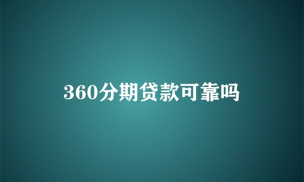 360分期贷款可靠吗