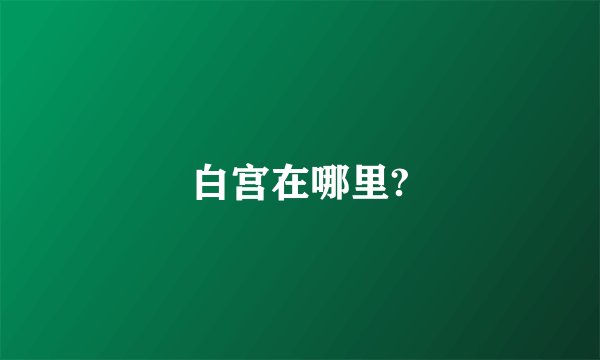 白宫在哪里?
