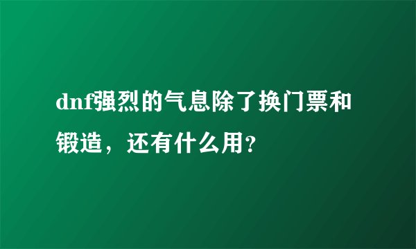 dnf强烈的气息除了换门票和锻造，还有什么用？
