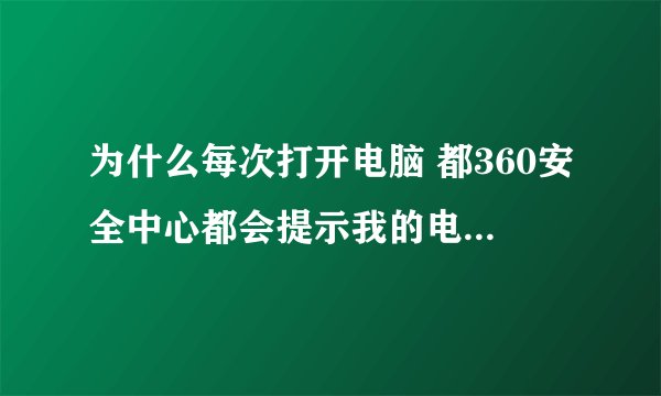 为什么每次打开电脑 都360安全中心都会提示我的电脑存在风险