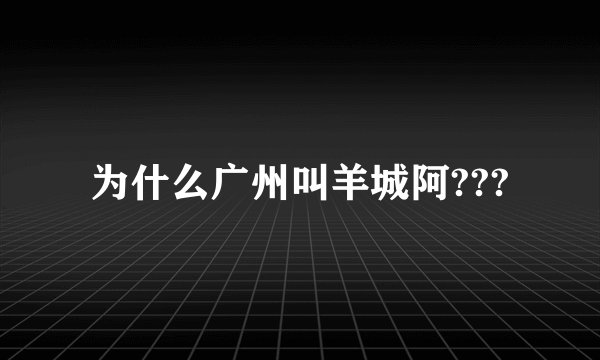 为什么广州叫羊城阿???