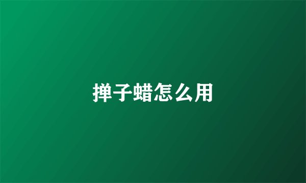 掸子蜡怎么用