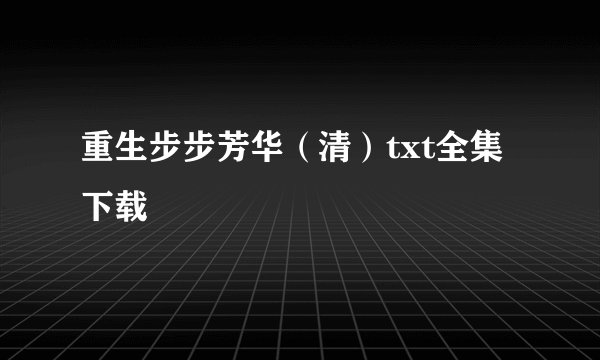 重生步步芳华（清）txt全集下载