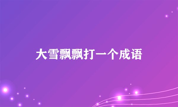 大雪飘飘打一个成语