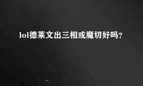 lol德莱文出三相或魔切好吗？