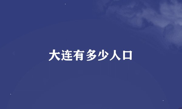 大连有多少人口