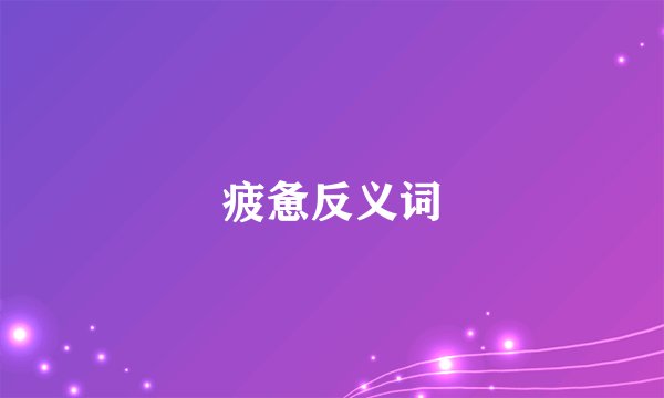 疲惫反义词
