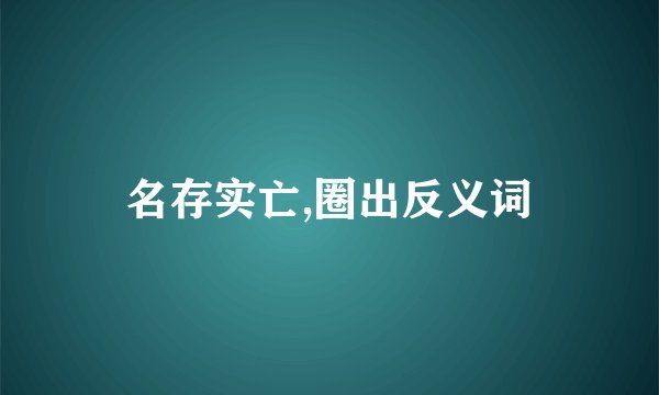 名存实亡,圈出反义词