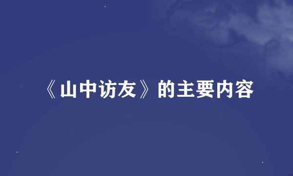 《山中访友》的主要内容