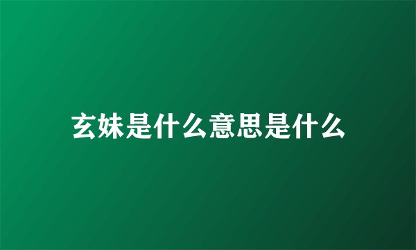 玄妹是什么意思是什么