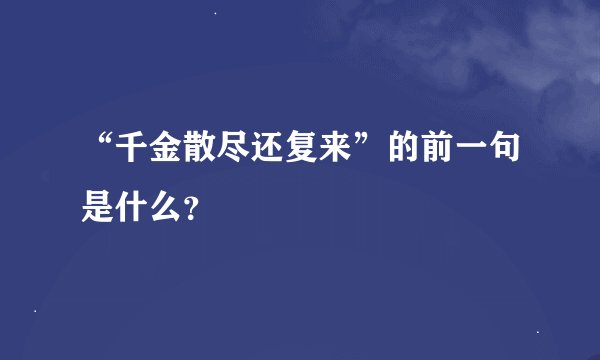 “千金散尽还复来”的前一句是什么？