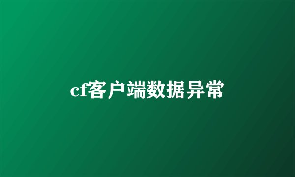 cf客户端数据异常