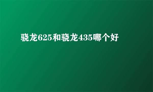 骁龙625和骁龙435哪个好
