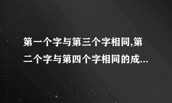 第一个字与第三个字相同,第二个字与第四个字相同的成语有哪些