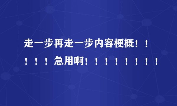 走一步再走一步内容梗概！！！！！急用啊！！！！！！！！