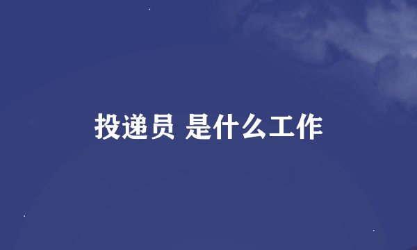 投递员 是什么工作